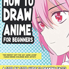 READ KINDLE 💞 How to Draw Anime for Beginners: A Step-By-Step Guide to Drawing Faces