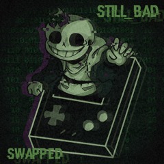 STILL BAD - SSWAPPED