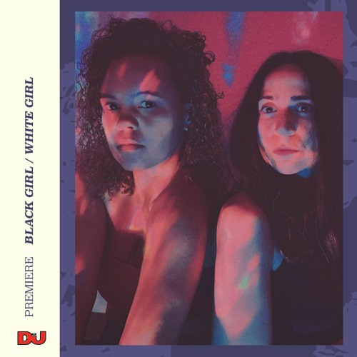 Stream Premiere BLACK GIRL / WHITE GIRL ‘LOUI3’ by djmag Listen