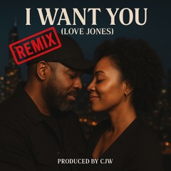 I (Remix) I Want You….(Love Jones)