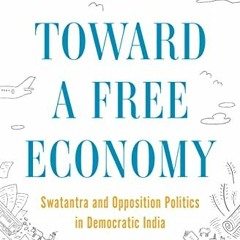[$ Toward a Free Economy, Swatantra and Opposition Politics in Democratic India, Histories of E