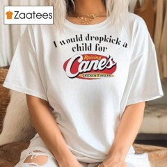 I Would Dropkick A Child For Raising Cane’s Chicken Fingers Shirt