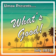 What's Good! - July 2022