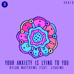 Dylan Matthews Feat. Jiakime - Your Anxiety Is Lying To You (Original Mix)[KR016]