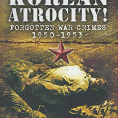 READ EBOOK 🎯 Korean Atrocity!: Forgotten War Crimes 1950–1953 by  Philip D. Chinnery