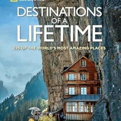 ^Pdf^ Destinations of a Lifetime: 225 of the World's Most Amazing Places by  National Geographi