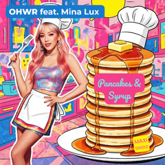 OHWR - Pancakes and Syrup (feat. Mina Lux)