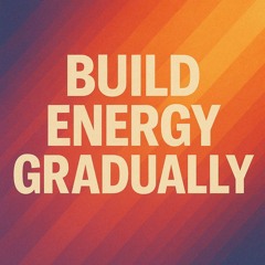 Build Energy Gradually