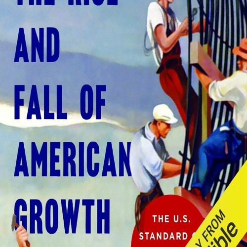 DOWNLOAD/PDF The Rise and Fall of American Growth: The U.S. Standard of Living Since the Civil Wa