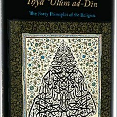 Access KINDLE 📖 Al-Ghazali’s Adapted Summary of Ihya Ulum al-Din: The Forty Principl