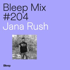 Bleep Mix #204 - Jana Rush