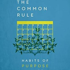 [Get] [PDF EBOOK EPUB KINDLE] The Common Rule: Habits of Purpose for an Age of Distra