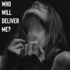 Who Will Deliver Me?
