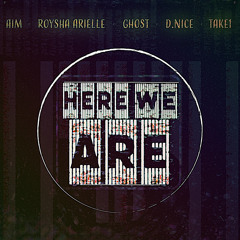 Here We Are Ft. Aim, Roysha Arielle, Ghost, D.Nice
