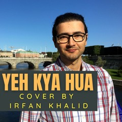 Ye Kya Hua Kaise Hua - Cover By Irfan Khalid
