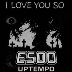 I LOVE YOU SO - Esoo Uptempo Edit (FREE DL)