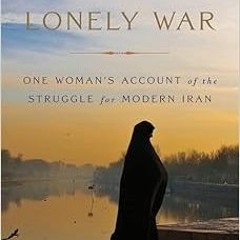 [ACCESS] PDF 🖋️ The Lonely War: One Woman's Account of the Struggle for Modern Iran