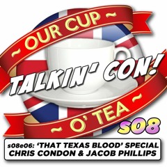 Talkin' Con: A Cup O' Tea With An Englishman In San Diego s08e06 'That Texas Blood' Special