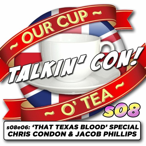 Talkin' Con: A Cup O' Tea With An Englishman In San Diego s08e06 'That Texas Blood' Special