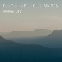 Dub Techno Blog Guest Mix 028 - Andrew Bez