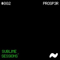 Sublime Sessions-002-PROSP3R