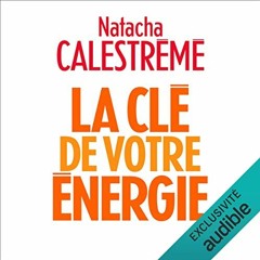 La Clé De Votre Énergie, Livre Audio Gratuit 🎧 De Natacha Calestrémé