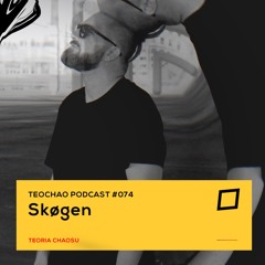 TEOCHAO PODCAST #074 - Skøgen