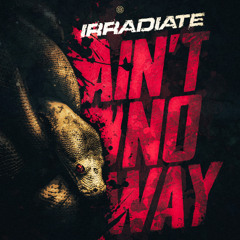 Irradiate - Ain't No Way