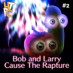 Bob and Larry Cause the Rapture | HTPC #2