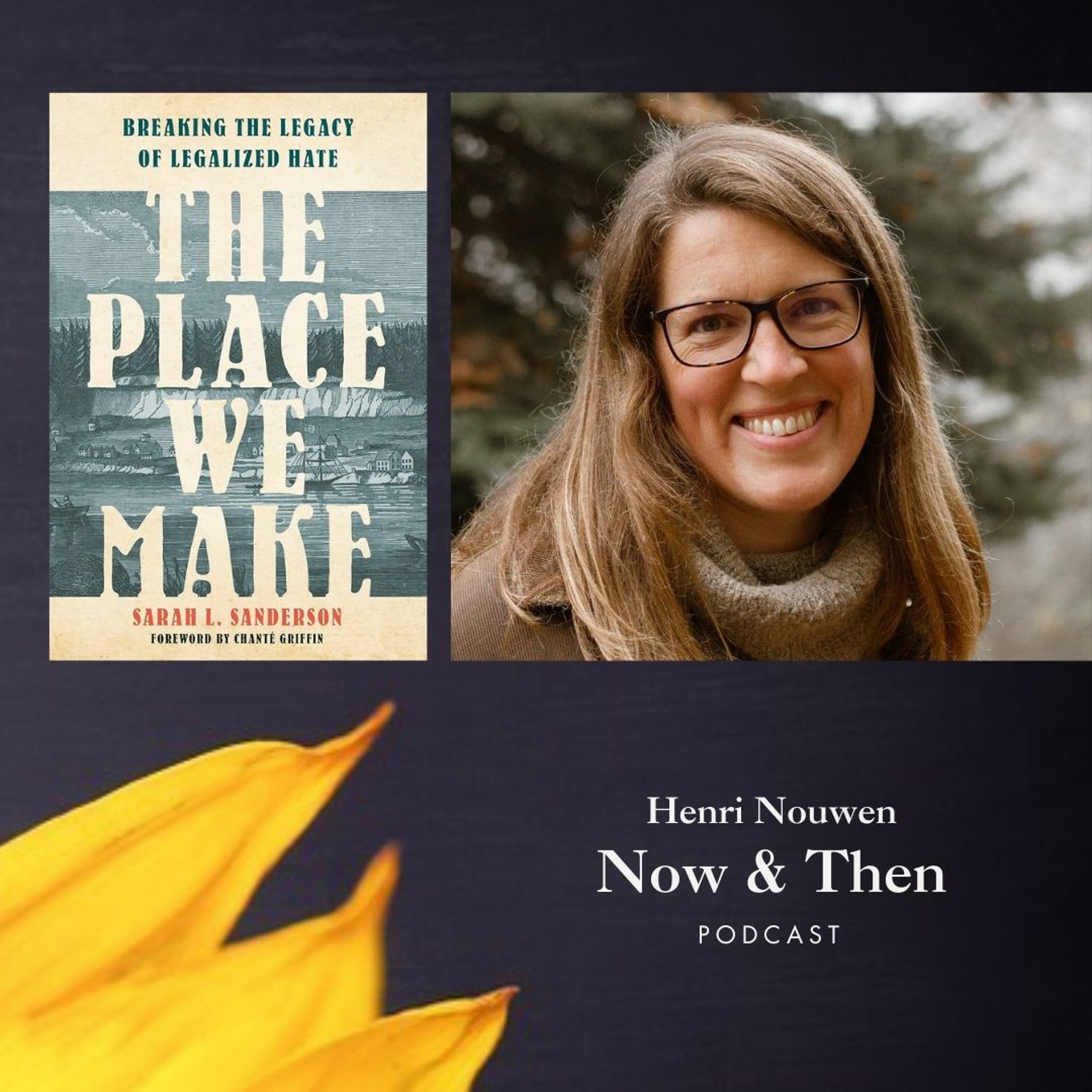 Henri Nouwen, Now & Then Podcast | Sarah Sanderson, "Breaking the Legacy of Legalized Hate"