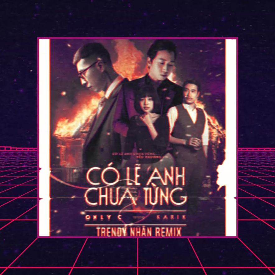 Download CÓ LẼ ANH CHƯA TỪNG (Trendy Nhân Remix)   ONLY C ft  KARIK