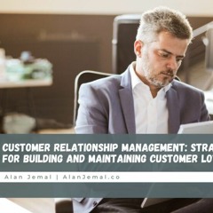 Customer Relationship Management: Strategies For Building And Maintaining Customer Loyalty