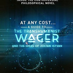 VIEW EPUB 💗 At Any Cost: A Guide to The Transhumanist Wager and the Ideas of Zoltan