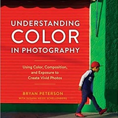 P.D.F. ⚡️ DOWNLOAD Understanding Color in Photography: Using Color, Composition, and Exposure to Cre