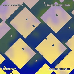[ live ] om dream, george oblivian, leave it with lloyd