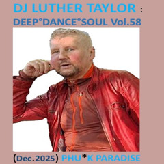 DJ LUTHER TAYLOR - Deep Dance Soul Vol. 58 : PHU*K Paradise