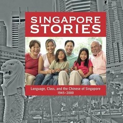 free read✔ Singapore Stories: Language, Class, and the Chinese of Singapore, 1945-2000