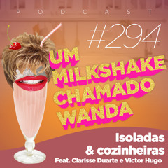 #294 - Isoladas & Cozinheiras (feat. Clarisse Duarte e Victor Hugo)