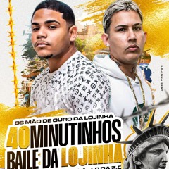 40 MINUTINHOS DO BAILE DA LOJINHA ( DJs MARLON TREM BALA & LP DA Z.O ) #OsMaoDeOuroDaLojinha