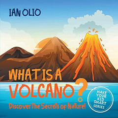 [View] EBOOK 📒 What Is A Volcano? Discover The Secrets Of Nature! MAKE YOUR KID SMAR