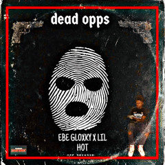 EBE GlOXKY - DEAD OPPS ft. LIL HOT