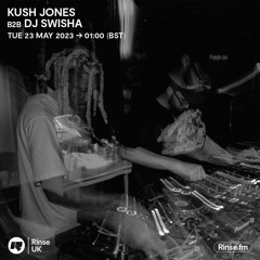 Kush Jones B2B DJ Swisha - 23 May 2023
