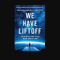 PDF ❤ We Have Liftoff: Envisioning Your Place in the Orbital Age Read online