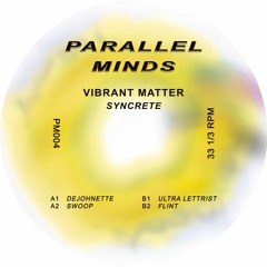 Parallel Minds 004 - Vibrant Matter - Syncrete EP