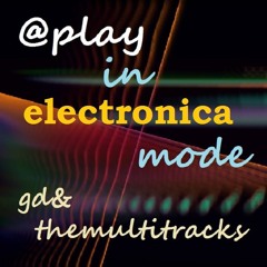 gd&themultitracks ... in electronica mode