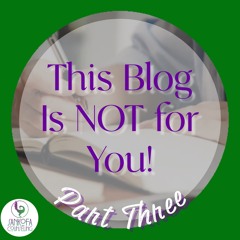 BLOG TALK: This Blog Is NOT For You, Part 3