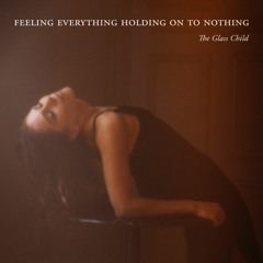 Feeling Everything, Holding on to Nothing