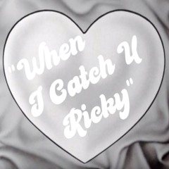 When I Catch U Ricky