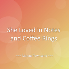 She Loved in Notes and Coffee Rings