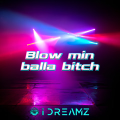 Blow min balla bitch